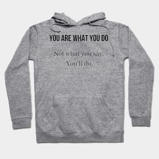 You are what you do Not what you say You'll do Hoodie